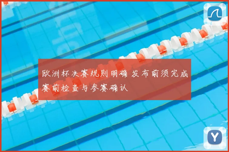 欧洲杯决赛规则明确 发布前须完成赛前检查与参赛确认