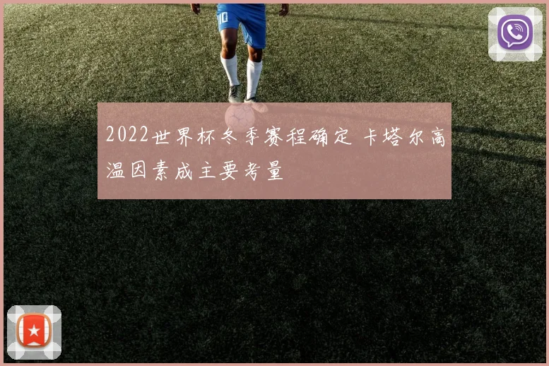 2022世界杯冬季赛程确定 卡塔尔高温因素成主要考量