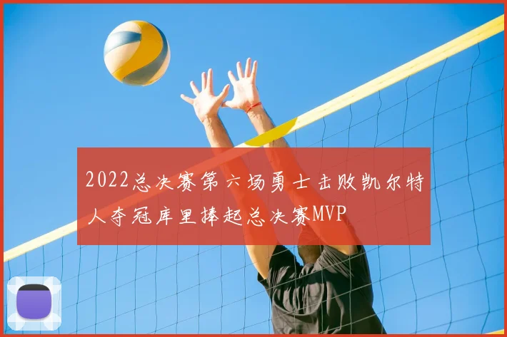 2022总决赛第六场勇士击败凯尔特人夺冠库里捧起总决赛MVP