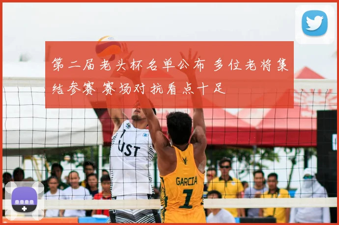 第二届老头杯名单公布 多位老将集结参赛 赛场对抗看点十足